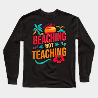 Beaching Not Teaching Summer Vacation Life For Teacher Long Sleeve T-Shirt